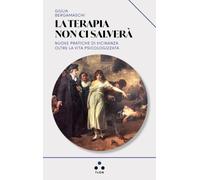 La terapia non ci salverà. Nuove pratiche di vicinanza oltre la vita psicologizzata (Urano)