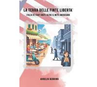 La terra delle finte libertà: Italia Vs Stati Uniti: oltre il mito americano: Italia Vs Stati Uniti: oltre il mito americano