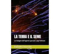 LA TERRA E IL SEME: Le indagini dell'agente speciale Luigi Febbraio