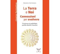 La Terra e Noi. Connessioni per evolvere. Un percorso tra geobiologia, pratiche olistiche e benessere (Psicologia)