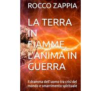 LA TERRA IN FIAMME, L’ANIMA IN GUERRA: Il dramma dell’uomo tra crisi del mondo e smarrimento spirituale (MEDICINA SPIRITUALE)