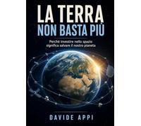 LA TERRA NON BASTA PIÙ: Perché Investire Nello Spazio Significa Salvare Il Nostro Pianeta