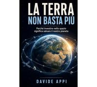 LA TERRA NON BASTA PIÙ: Perché Investire Nello Spazio Significa Salvare Il Nostro Pianeta