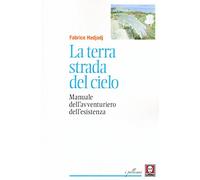 La terra strada del cielo. Manuale dell'avventuriero dell'esistenza (I pellicani)