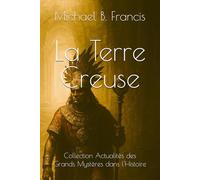La Terre Creuse: Chroniques d’un abîme sous nos pas: 3 (Actualités des Grands Mystères dans l’Histoire)