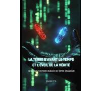 La Terre d'Avant le Temps & l'Éveil de la Vérité: Décodez l'Histoire Oubliée de Votre Grandeur