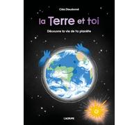 La Terre et toi: Découvre la vie de ta planète