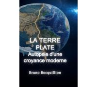 LA TERRE PLATE: Autopsie d'une croyance moderne