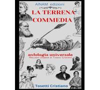 La terrena commedia: Antologia universale di Tosetti Cristiano