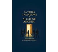 La Terza Tradizione di Alcolisti Anonimi: Inclusività e Libertà Personale (Le Dodici Tradizioni di Alcolisti Anonimi - Collana Completa)