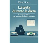 La testa durante la dieta: Psicologia quotidiana per non sabotarti mentre dimagrisci