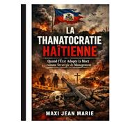 La Thanatocratie Haïtienne, Quand l’État Adopte la Mort comme Stratégie de Management: De l’abandon de la vie à l’organisation de la mort