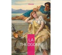 La Théogonie: Récit fondateur de la mythologie grecque révélant la cosmogonie et la généalogie des dieux