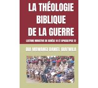 LA THÉOLOGIE BIBLQUE DE LA GUERRE: LECTURE INDUCTIVE DE GENÈSE 14 ET APOCALYPSE 12 (Collection ALPHA - OMEGA A et Ω International University Network)