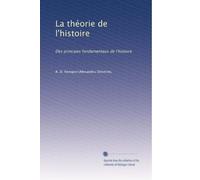 La théorie de l'histoire: Des principes fondamentaux de l'histoire