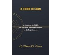 LA THÉORIE DU SIGNAL: Le langage invisible du pouvoir, de la perception et de la présence