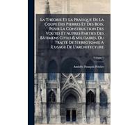 La Theorie Et La Pratique De La Coupe Des Pierres Et Des Bois, Pour La Construction Des Voutes Et Autres Parties Des Bâtimens Civils & Militaires, Ou ... De Stereotomie A L'usage De L'architecture