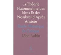 La Théorie Platonicienne des Idées Et des Nombres d'Après Aristote: Étude Historique Et Critique