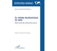 La théorie praxéologique du droit: Petit traité de recherche-action (Géopolitique Mondiale)