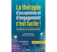La thérapie d’acceptation et d’engagement, c’est facile !: Le guide complet pour maîtriser l'ACT au quotidien