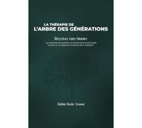 LA THÉRAPIE DE L’ARBRE DES GÉNÉRATIONS: Une méthode de guérison physique, psychique et spirituelle