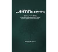 LA THÉRAPIE DE L’ARBRE DES GÉNÉRATIONS: Une méthode de guérison physique, psychique et spirituelle