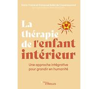 La thérapie de l'enfant intérieur: Une approche intégrative pour grandir en humanité