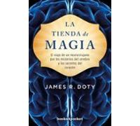 La Tienda De Magia: El Viaje De Un Neurocirujano Por Los Misterios Del Cerebro Y Los Secretos Del Corazón