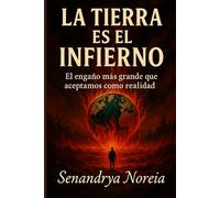 LA TIERRA ES EL INFIERNO: El engaño más grande que aceptamos como realidad