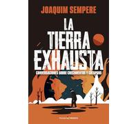 LA TIERRA EXHAUSTA: CONVERSACIONES SOBRE CRECIMIENTOS Y COLAPSOS (ENSAYO)