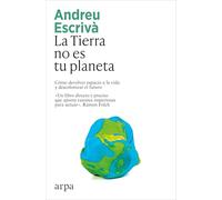 La Tierra no es tu planeta: Cómo devolver espacio a la vida y descolonizar el futuro (Ensayo)