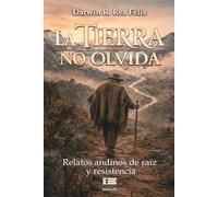La tierra no olvida: Relatos andinos de raíz y resistencia
