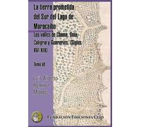 La tierra prometida del Sur del Lago de Maracaibo.: Los valles de Chama, Onia, Culigría y Guaroríes. (Siglos XVI-XIX) (Tomo VI)