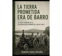 La tierra prometida era de barro: El costo humano de la colonización alemana del sur de Chile (Ensayos históricos)
