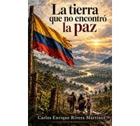 La tierra que no encontró la paz: Colombia: guerra, poder, memoria y violencia (Historia, poder y conciencia)