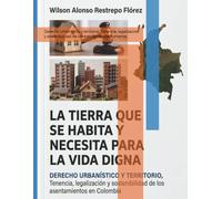 LA TIERRA QUE SE HABITA Y NECESITA PARA LA VIDA DIGNA: Derecho Urbanístico y territorial, tenencia, legalizacion y sostenibilidad de los asentamientos humanos