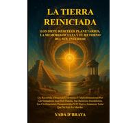 LA TIERRA REINICIADA: LOS SIETE RESETEOS PLANETARIOS, LA MEMORIA OCULTA Y EL RETORNO DEL SOL INTERIOR