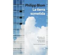 La tierra sometida: Principio y fin del dominio humano sobre la naturaleza (Argumentos)
