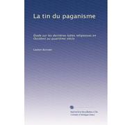 La tin du paganisme: Étude sur les dernières luttes religiouses en Occident au quatrième siècle: Volume 2