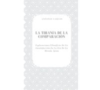 La Tiranía de la Comparación: Exploraciones Filosóficas De La Insatisfacción En La Era De La Mirada Ajena (El Yo Bajo Presión)