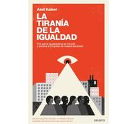 La tiranía de la igualdad: Por qué el igualitarismo es inmoral y socava el progreso de nuestra sociedad (Deusto)