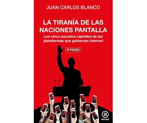 La tiranía de las naciones pantalla los cinco pecados capitales de las plataformas que gobiernan internet