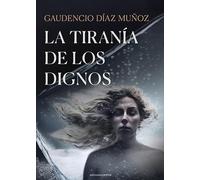 La tiranía de los dignos | Gaudencio Díaz Muñoz