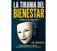 LA TIRANIA DEL BIENESTAR: Basta ya de estar bien ! (Entender lo que sientes)