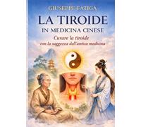 LA TIROIDE IN MEDICINA CINESE: CURARE LA TIROIDE CON LA SAGGEZZA DELL'ANTICA MEDICINA