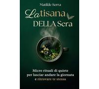La tisana della sera: Micro rituali di quiete per lasciar andare la giornata e ritrovare te stessa