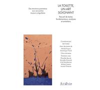 La toilette, un art soignant: Recueil de textes fondamentaux, analyses et entretiens. Des émotions premières aux rencontres toujours singulières