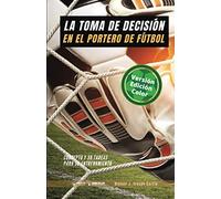 La toma de decisión en el portero de Fútbol (Edición Color): Concepto y 50 tareas para su entrenamiento
