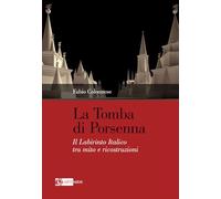 La tomba di Porsenna. Il Labirinto Italico tra mito e ricostruzioni. Ediz. illustrata (Arte e cataloghi)