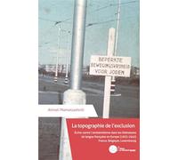 La topographie de l’exclusion: Écrire contre l’antisémitisme dans les littératures de langue française en Europe (1933-1945)